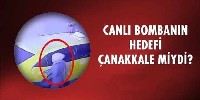 CANLI BOMBANIN HEDEFİ ÇANAKKALE MİYDİ?