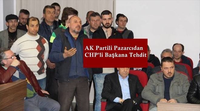 Ak Partili Pazarcıdan CHP´li Başkana Tehdit
