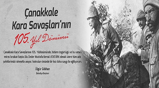 BELEDİYE BAŞKANI ÜLGÜR GÖKHAN'IN ÇANAKKALE KARA SAVAŞLARININ 105. YILDÖNÜMÜ MESAJI