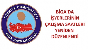 BİGA'DA İŞ YERLERİNİN ÇALIŞMA SAATLERİ YENİDEN DÜZENLENDİ!