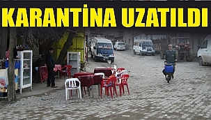 O KÖYDE KARANTİNA 14 GÜN DAHA UZATILDI!
