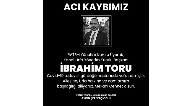 YEREL TELEVİZYON SAHİBİ İBRAHİM TORU COVİD-19'DAN HAYATINI KAYBETTİ