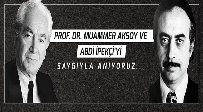 BAŞKAN GÖKHAN'IN MUAMMER AKSOY VE ABDİ İPEKÇİ'Yİ ANMA MESAJI