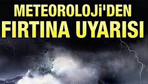 FIRTINAYA VE BEKLENEN KUVVETLİ YAĞIŞLARA DİKKAT!