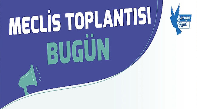 MECLİS TOPLANTISI BUGÜN