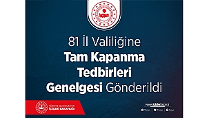 81 İL VALİLİĞİNE TAM KAPANMA TEDBİRLERİ GENELGESİ GÖNDERİLDİ!