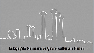 ESKİÇAĞ'DA MARMARA BÖLGESİ (PROPONTİS) VE ÇEVRE KÜLTÜRLERİ PANELİ GERÇEKLEŞTİRİLDİ