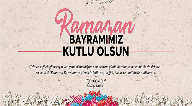 BAŞKAN GÖKHAN'IN RAMAZAN BAYRAMI MESAJI