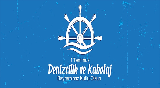 BAŞKANI GÖKHAN'IN 1 TEMMUZ DENİZCİLİK VE KABOTAJ BAYRAMI KUTLAMA MESAJI