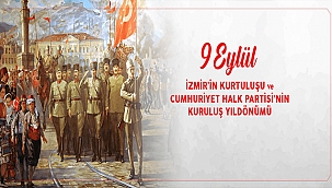 BAŞKAN GÖKHAN'IN 9 EYLÜL 1922 İZMİR'İN KURTULUŞU İLECUMHURİYET HALK PARTİSİ'NİN KURULUŞ YILDÖNÜMÜ MESAJI
