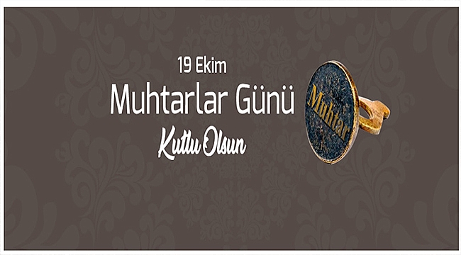 BAŞKAN GÖKHAN'IN MUHTARLAR GÜNÜ MESAJI