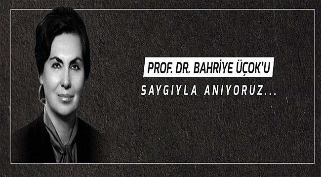 BAŞKAN GÖKHAN'IN PROF. DR. BAHRİYE ÜÇOK'U ANMA MESAJI