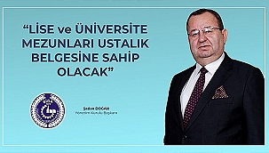 LİSE VE ÜNİVERSİTE MEZUNLARI USTALIK BELGESİNE SAHİP OLACAK