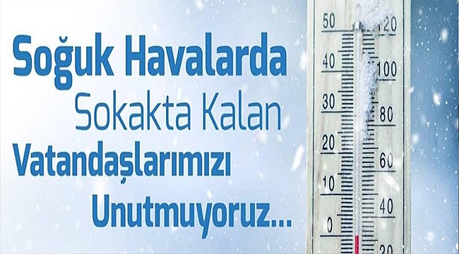 SOĞUK HAVALARDA SOKAKTA KALAN VATANDAŞLARIMIZI UNUTMUYORUZ