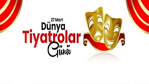 BAŞKAN GÖKHAN'IN DÜNYA TİYATROLAR GÜNÜ KUTLAMA MESAJI