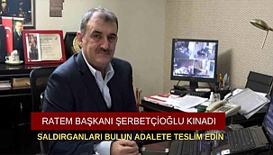 RATEM BAŞKANI ŞERBETÇİOĞLU KINADI