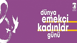 BAŞKAN GÖKHAN'IN 8 MART DÜNYA KADINLAR GÜNÜ MESAJI