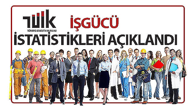  İŞGÜCÜ İSTATİSTİKLERİ AÇIKLANDI