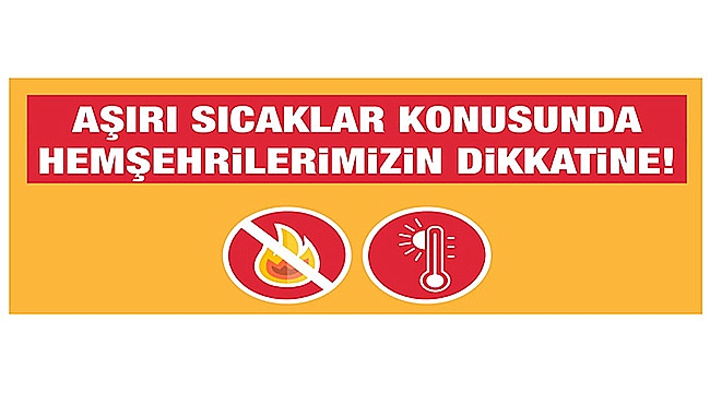 AŞIRI SICAKLAR KONUSUNDA HEMŞEHRİLERİMİZİN DİKKATİNE!