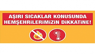 AŞIRI SICAKLAR KONUSUNDA HEMŞEHRİLERİMİZİN DİKKATİNE!