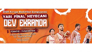 TÜRKİYE - YUNANİSTAN YARI FİNAL HEYECANI DEV EKRANDA YAŞANACAK!