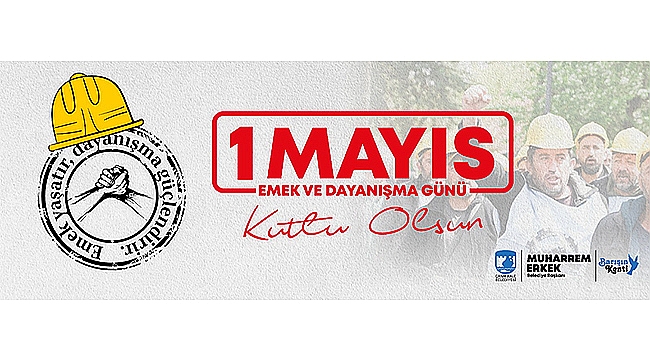 BAŞKAN ERKEK'İN 1 MAYIS EMEK VE DAYANIŞMA GÜNÜ MESAJI